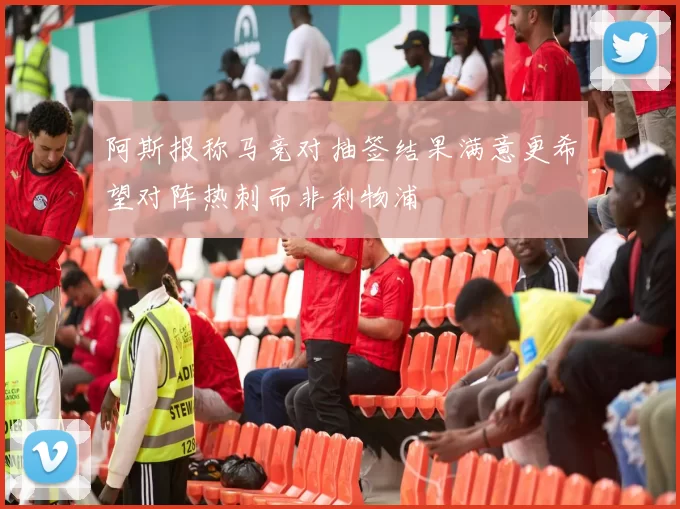阿斯报称马竞对抽签结果满意更希望对阵热刺而非利物浦