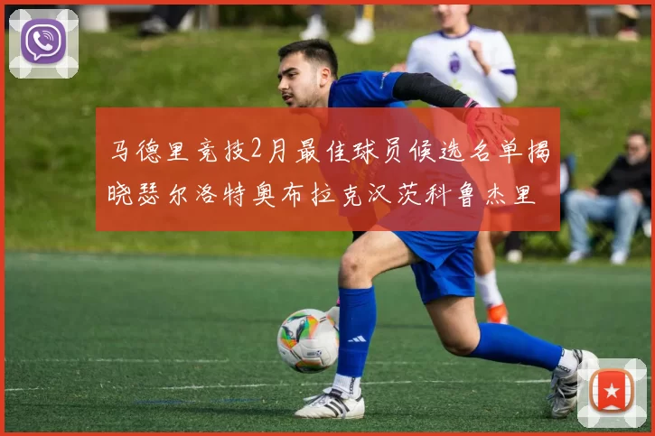 马德里竞技2月最佳球员候选名单揭晓瑟尔洛特奥布拉克汉茨科鲁杰里入围